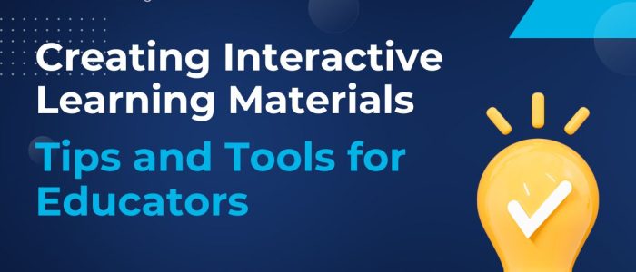 Creating Interactive Learning Materials: Tips and Tools for Educators 